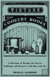 A Selection Of Recipes For Sweets, Puddings And Desserts With Beer And Ale