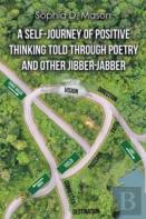 A Self-Journey Of Positive Thinking Told Through Poetry And Other Jibber-Jabber