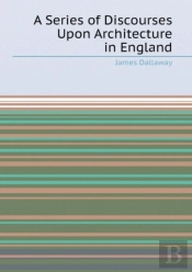 A Series Of Discourses Upon Architecture In England