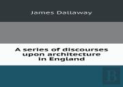 A Series Of Discourses Upon Architecture In England