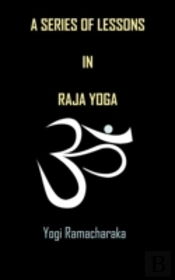 A Series Of Lessons In Raja Yoga
