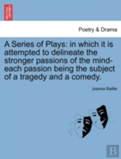 Bertrand.pt - A Series Of Plays: In Which It Is Attempted To Delineate The Stronger Passions Of The Mind-Each Passion Being The Subject Of A Tragedy And A Comedy.