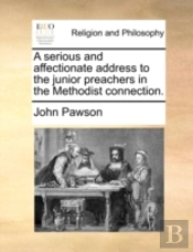 A Serious And Affectionate Address To The Junior Preachers In The Methodist Connection.