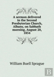 A Sermon Delivered In The Second Presbyterian Church, Albany, On Sabbath Morning, August 20, 1854