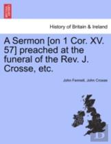 A Sermon (On 1 Cor. Xv. 57) Preached At The Funeral Of The Rev. J. Crosse, Etc.