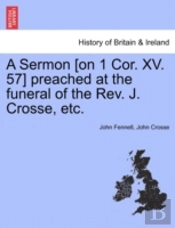 A Sermon (On 1 Cor. Xv. 57) Preached At The Funeral Of The Rev. J. Crosse, Etc.