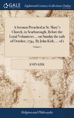 Bertrand.pt - A Sermon Preached At St. Mary'S Church, In Scarborough, Before The Loyal Volunteers ... On Sunday The 12th Of October, 1794. By John Kirk, ... Of 1; Volume 1