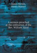 A Sermon Preached At The Ordination Of The Rev. William Nicol