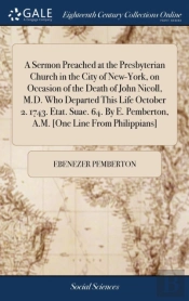 A Sermon Preached At The Presbyterian Church In The City Of New-York, On Occasion Of The Death Of John Nicoll, M.D. Who Departed This Life October 2. 1743. Etat. Suae. 64. By E. Pemberton, A.M. (One L