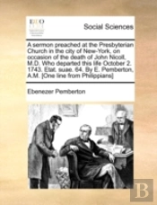 A Sermon Preached At The Presbyterian Church In The City Of New-York, On Occasion Of The Death Of John Nicoll, M.D. Who Departed This Life October 2.
