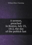 A Sermon, Preached In Boston, July 23, 1812, The Day Of The Publick Fast