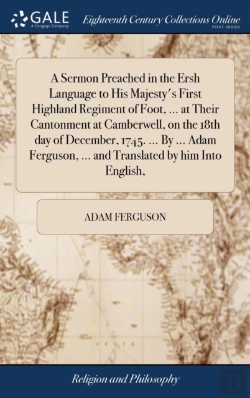 Bertrand.pt - A Sermon Preached In The Ersh Language To His Majesty'S First Highland Regiment Of Foot, ... At Their Cantonment At Camberwell, On The 18th Day Of December, 1745. ... By ... Adam Ferguson, ... And Tra