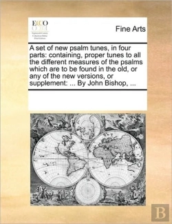 Bertrand.pt - A Set Of New Psalm Tunes, In Four Parts: Containing, Proper Tunes To All The Different Measures Of The Psalms Which Are To Be Found In The Old, Or Any