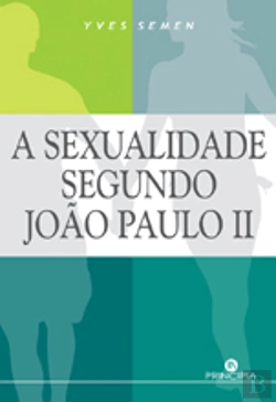 Bertrand.pt - A Sexualidade Segundo João Paulo II