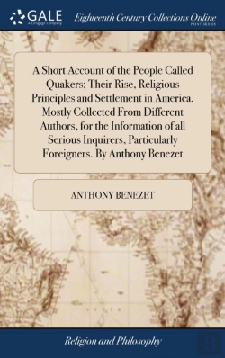 Bertrand.pt - A Short Account Of The People Called Quakers; Their Rise, Religious Principles And Settlement In America, Mostly Collected From Different Authors, For The Information Of All Serious Inquirers, Particu