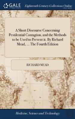Bertrand.pt - A Short Discourse Concerning Pestilential Contagion, And The Methods To Be Used To Prevent It. By Richard Mead, ... The Fourth Edition