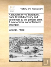 A Short History Of Barbados, From Its Fi