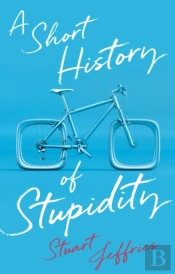 A Short History Of Stupidity