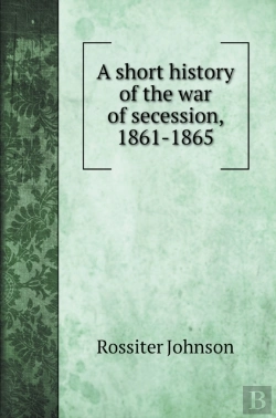 Bertrand.pt - A Short History Of The War Of Secession, 1861-1865