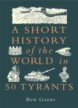 A Short History Of The World In 50 Tyrants