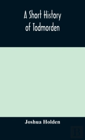 A Short History Of Todmorden  With Some