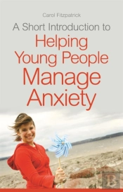 A Short Introduction To Helping Young People Manage Anxiety