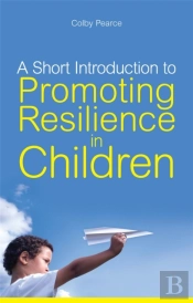 A Short Introduction To Promoting Resilience In Children