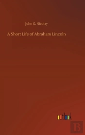A Short Life Of Abraham Lincoln