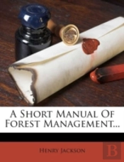 A Short Manual Of Forest Management...