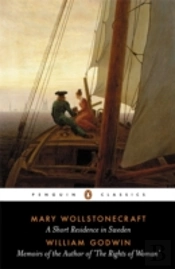 A Short Residence In Sweden & Memoirs Of The Author Of 'The Rights Of Woman'