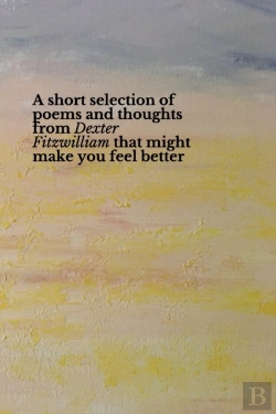 Bertrand.pt - A Short Selection Of Poems And Thoughts From Dexter Fitzwilliam That Might Make You Feel Better