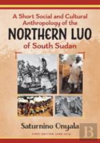 A Short Social And Cultural Anthropology Of The Northern Luo Of South Sudan