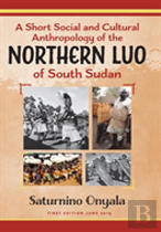 A Short Social And Cultural Anthropology Of The Northern Luo Of South Sudan