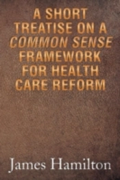 A Short Treatise On A Common Sense Framework For Health Care Reform