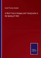 A Short Trip In Hungary And Transylvania In The Spring Of 1862