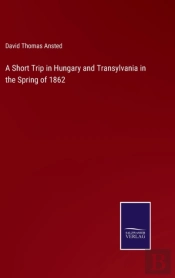 A Short Trip In Hungary And Transylvania In The Spring Of 1862