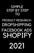 A Simple Step By Step To Dropshipping, Product Resarch, Facebook Ads And Shopify 2021