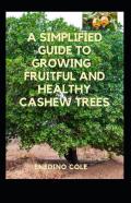 A Simplified Guide To Growing Fruitful And Healthy Cashew Trees