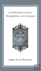 A Simplified Guide To Worshiping As Lutherans