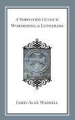 A Simplified Guide To Worshiping As Lutherans