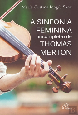 Bertrand.pt - A Sinfonia Feminina (incompleta) de Thomas Merton