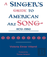 A Singer'S Guide To The American Art Song: 1870-1980