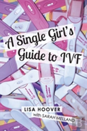 A Single Girls Guide To Ivf