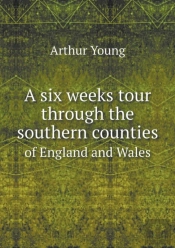 A Six Weeks Tour Through The Southern Counties Of England And Wales