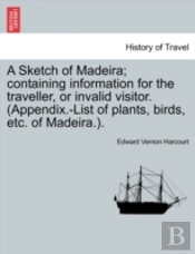 A Sketch Of Madeira; Containing Informat