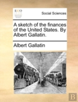 Bertrand.pt - A Sketch Of The Finances Of The United States. By Albert Gallatin.