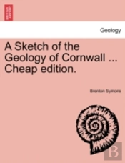 A Sketch Of The Geology Of Cornwall ... Cheap Edition.