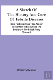 A Sketch Of The History And Cure Of Febrile Diseases