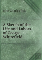 A Sketch Of The Life And Labors Of George Whitefield