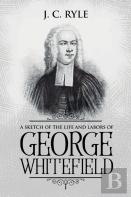 A Sketch Of The Life And Labors Of George Whitefield